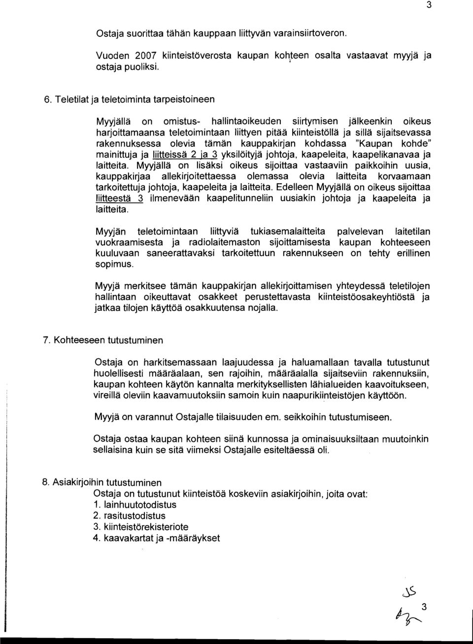 rakennuksessa olevia taman kauppakirjan kohdassa "Kaupan kohde" mainittuja ja liitteissa 2 ia 3 yksiloityja johtoja, kaapeleita, kaapelikanavaa ja laitteita.