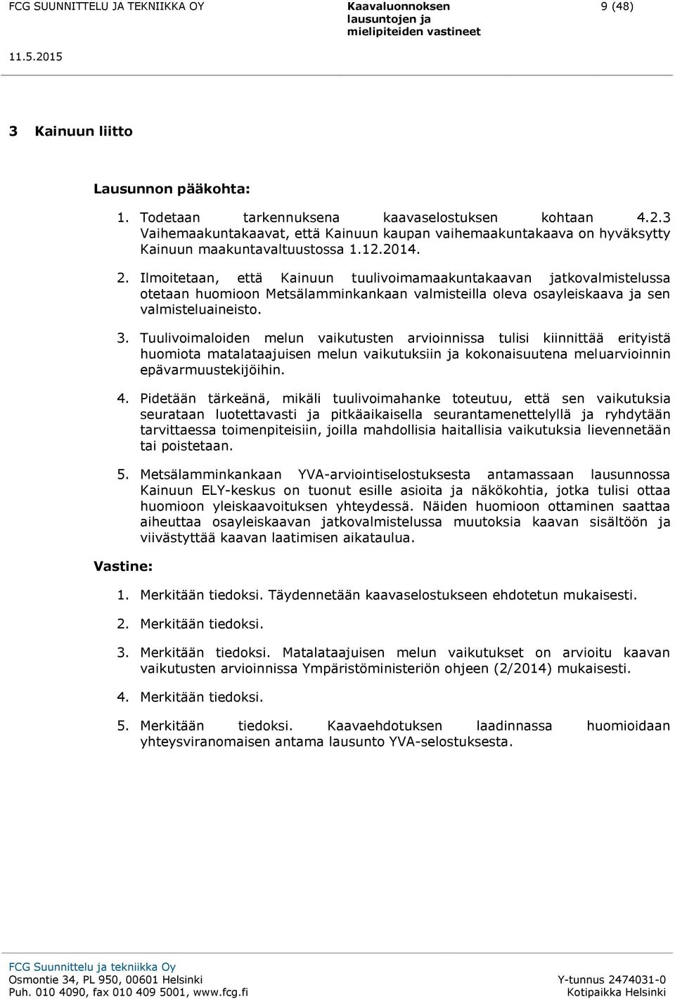 Ilmoitetaan, että Kainuun tuulivoimamaakuntakaavan jatkovalmistelussa otetaan huomioon Metsälamminkankaan valmisteilla oleva osayleiskaava ja sen valmisteluaineisto. 3.