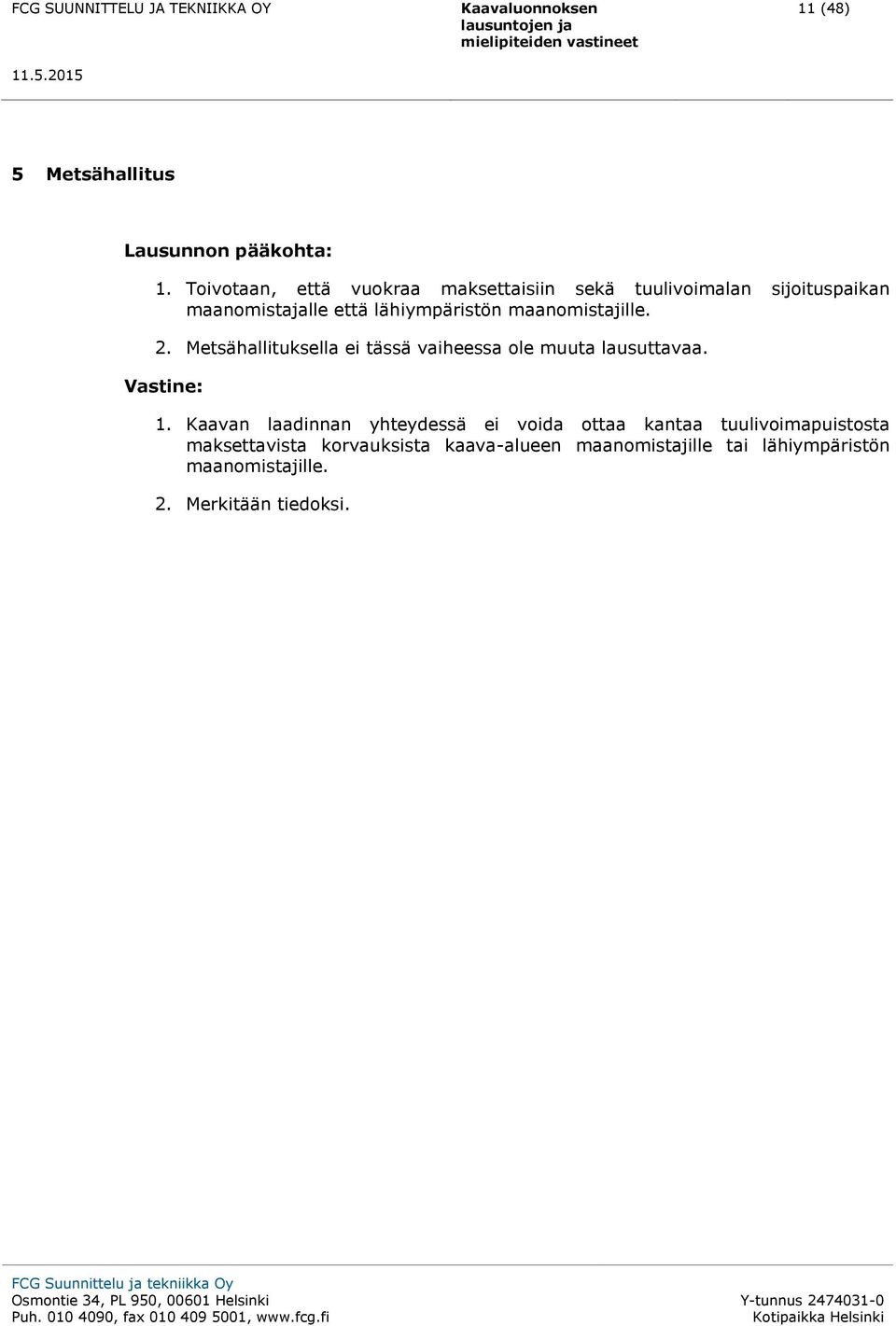 maanomistajille. 2. Metsähallituksella ei tässä vaiheessa ole muuta lausuttavaa. Vastine: 1.