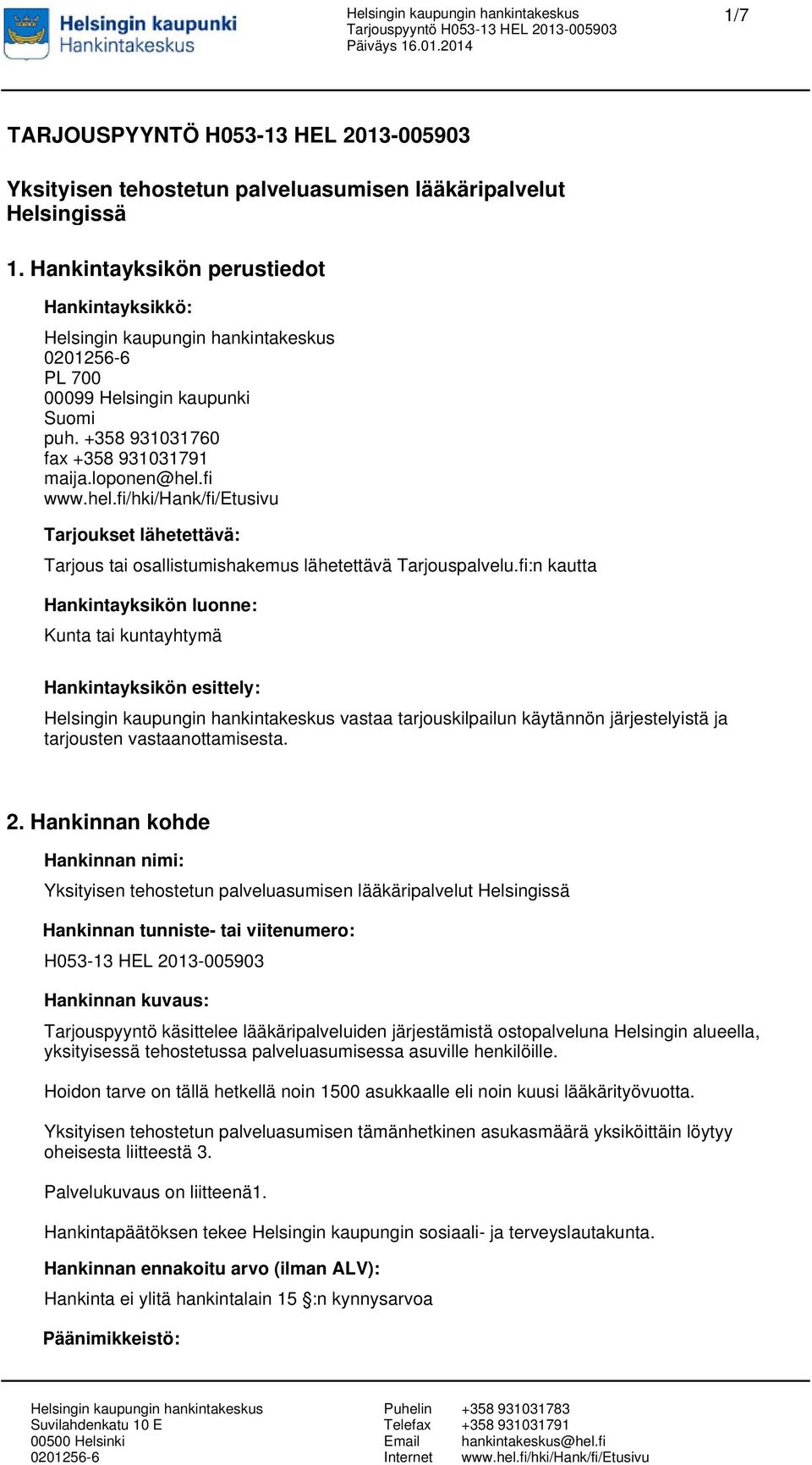 fi:n kautta Hankintayksikön luonne: Kunta tai kuntayhtymä Hankintayksikön esittely: vastaa tarjouskilpailun käytännön järjestelyistä ja tarjousten vastaanottamisesta. 2.