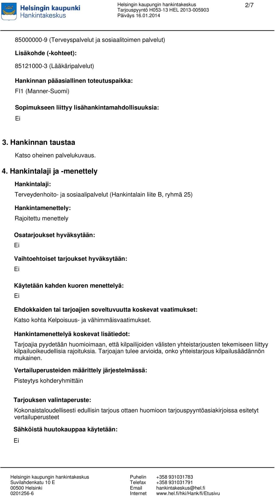 Hankintalaji ja -menettely Hankintalaji: Terveydenhoito- ja sosiaalipalvelut (Hankintalain liite B, ryhmä 25) Hankintamenettely: Rajoitettu menettely Osatarjoukset hyväksytään: Vaihtoehtoiset