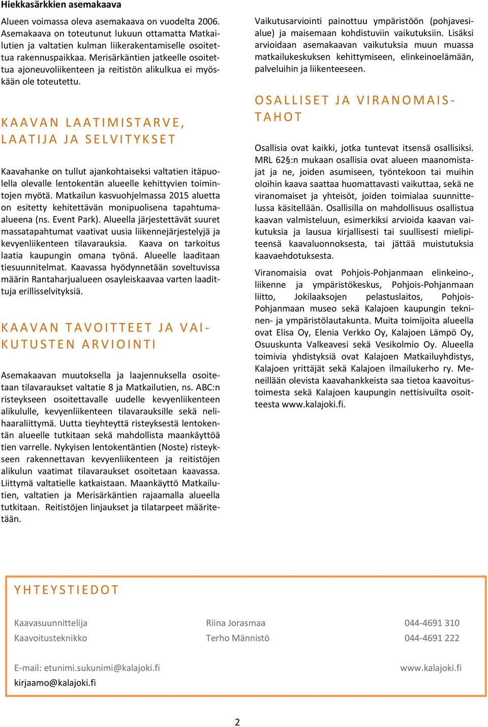 KAAVAN LAATIMISTARVE, LAATIJA JA SELVITYKSET Kaavahanke on tullut ajankohtaiseksi valtatien itäpuolella olevalle lentokentän alueelle kehittyvien toimintojen myötä.