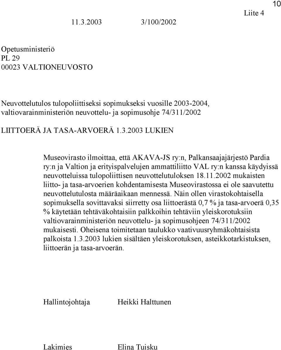 käydyissä neuvotteluissa tulopoliittisen neuvottelutuloksen 18.11.2002 mukaisten liitto- ja tasa-arvoerien kohdentamisesta Museovirastossa ei ole saavutettu neuvottelutulosta määräaikaan mennessä.