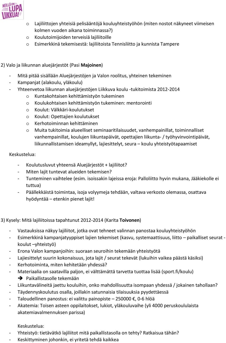 Aluejärjestöjen ja Valon roolitus, yhteinen tekeminen - Kampanjat (alakoulu, yläkoulu) - Yhteenvetoa liikunnan aluejärjestöjen Liikkuva koulu -tukitoimista 2012-2014 o Kuntakohtaisen kehittämistyön