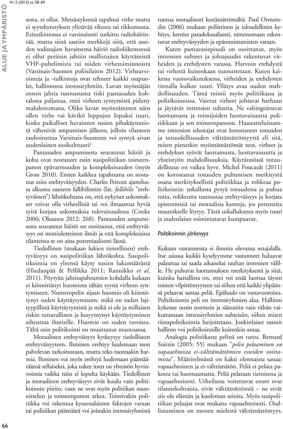 käyttämistä VHF-puhelimista tai niiden virhetoiminnoista (Varsinais-Suomen poliisilaitos 2012). Virhearviointeja ja -tulkintoja ovat tehneet kaikki osapuolet, hallinnosta intressiryhmiin.