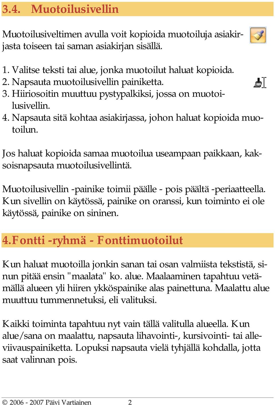 Jos haluat kopioida samaa muotoilua useampaan paikkaan, kaksoisnapsauta muotoilusivellintä. Muotoilusivellin -painike toimii päälle - pois päältä -periaatteella.