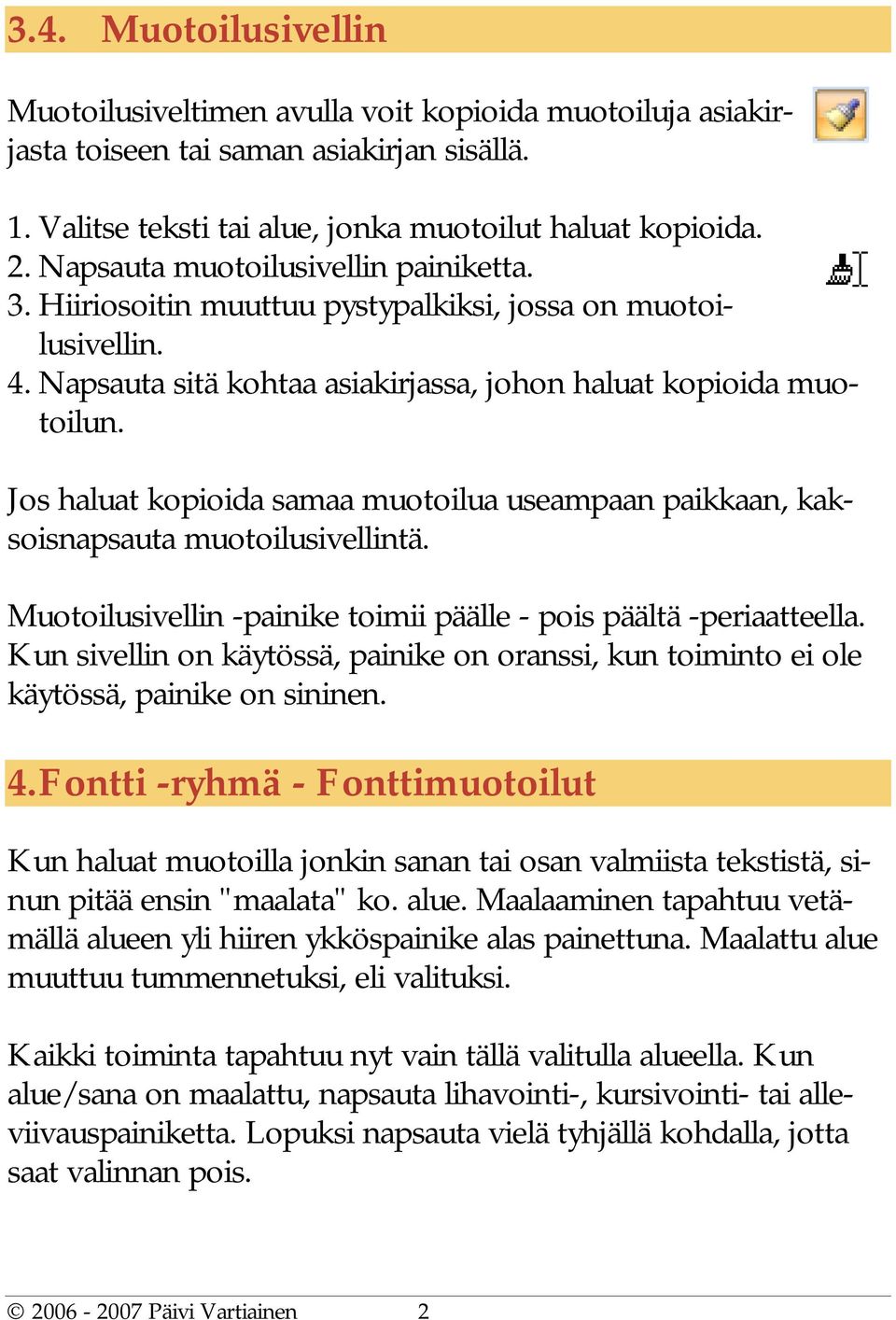 Jos haluat kopioida samaa muotoilua useampaan paikkaan, kaksoisnapsauta muotoilusivellintä. Muotoilusivellin -painike toimii päälle - pois päältä -periaatteella.