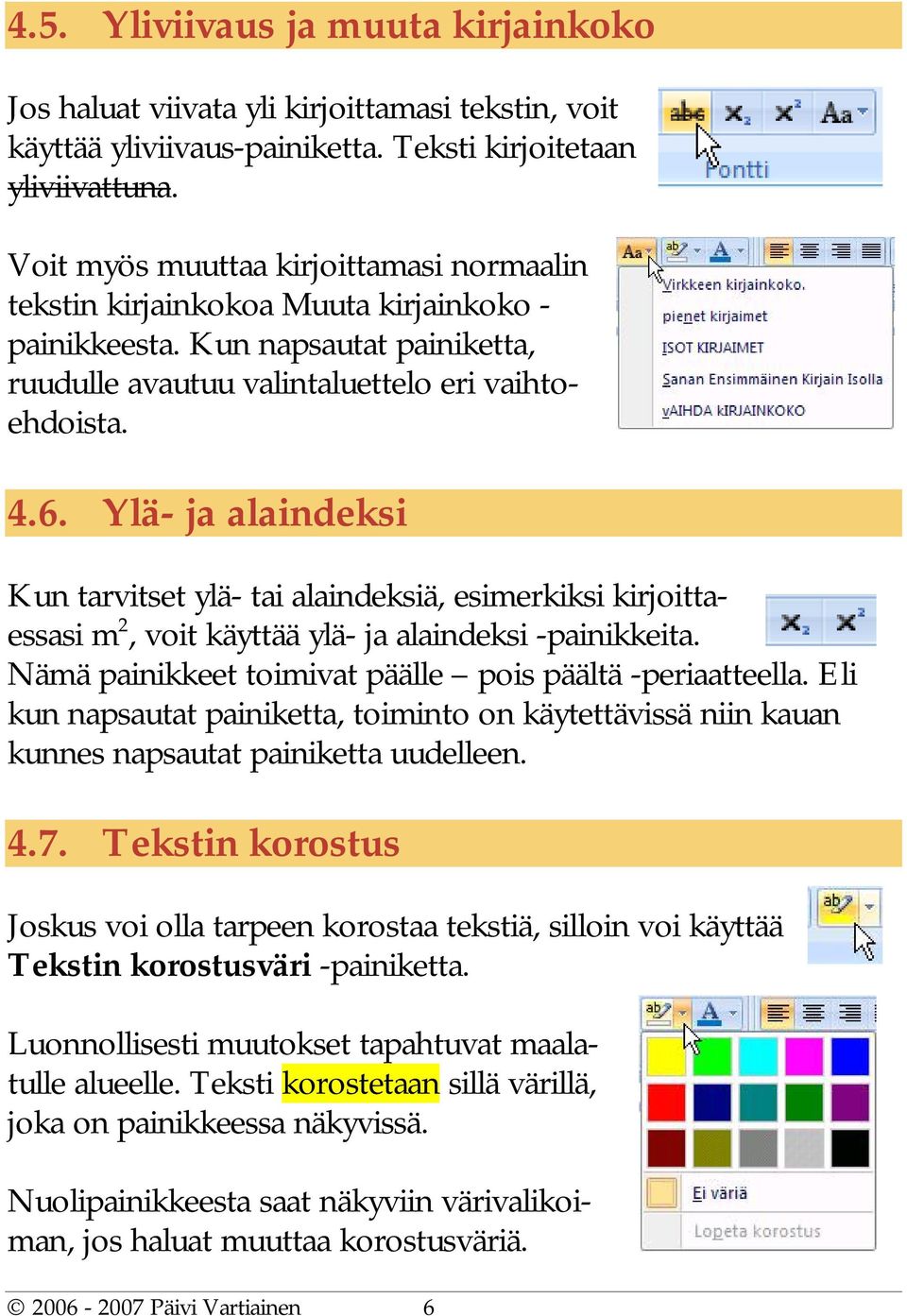 Ylä- ja alaindeksi Kun tarvitset ylä- tai alaindeksiä, esimerkiksi kirjoittaessasi m 2, voit käyttää ylä- ja alaindeksi -painikkeita. Nämä painikkeet toimivat päälle pois päältä -periaatteella.