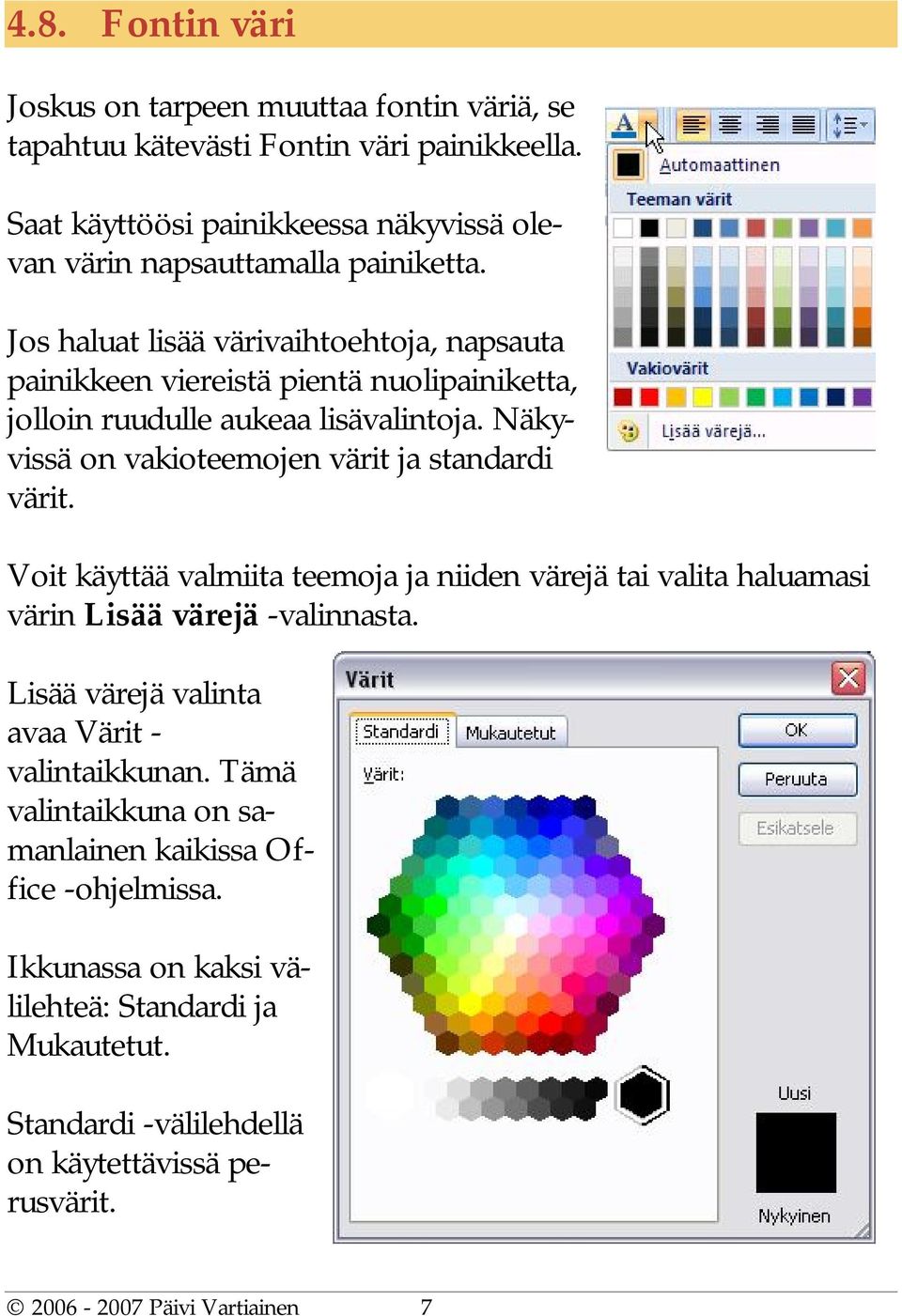 Jos haluat lisää värivaihtoehtoja, napsauta painikkeen viereistä pientä nuolipainiketta, jolloin ruudulle aukeaa lisävalintoja.