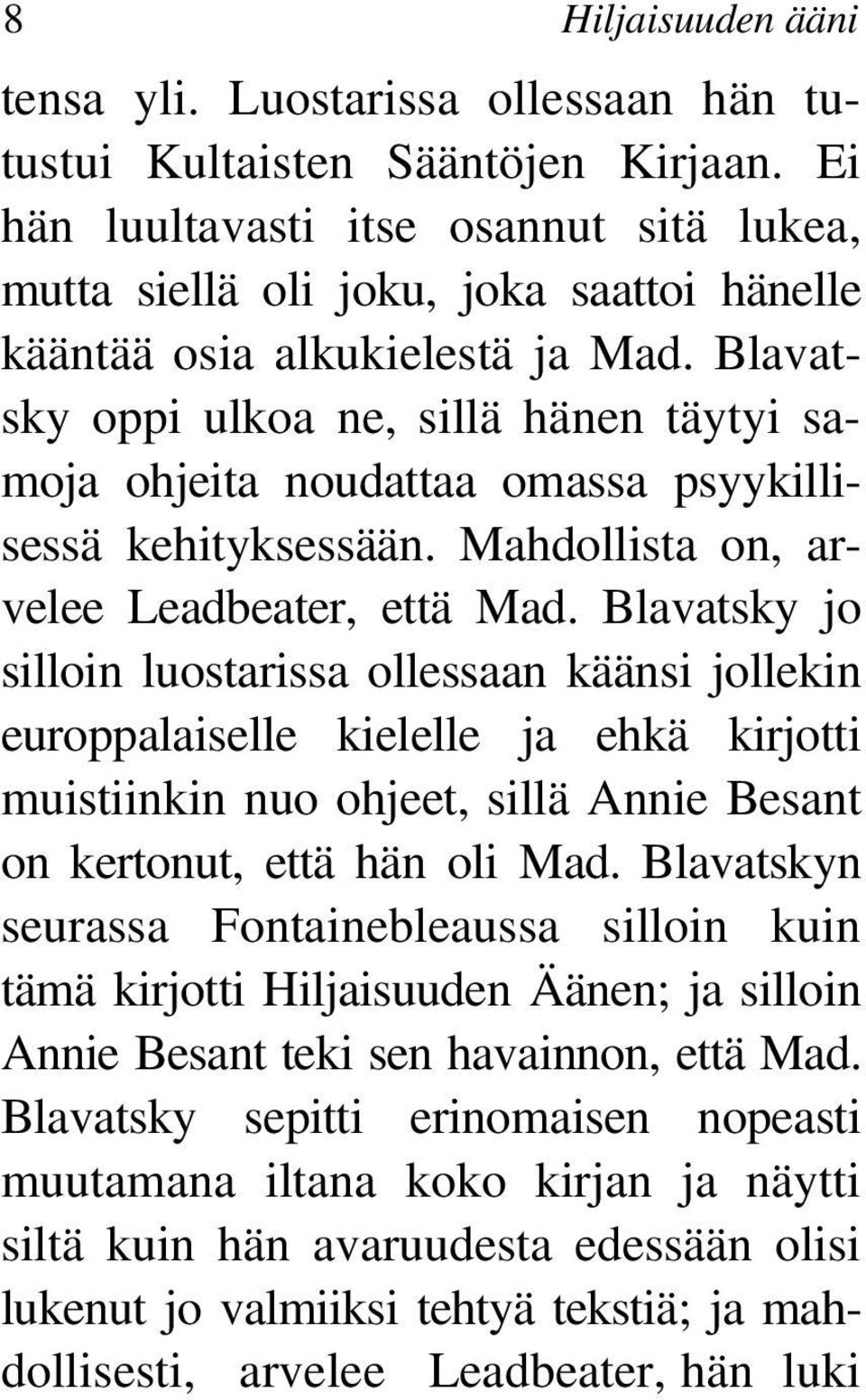 Blavatsky oppi ulkoa ne, sillä hänen täytyi samoja ohjeita noudattaa omassa psyykillisessä kehityksessään. Mahdollista on, arvelee Leadbeater, että Mad.