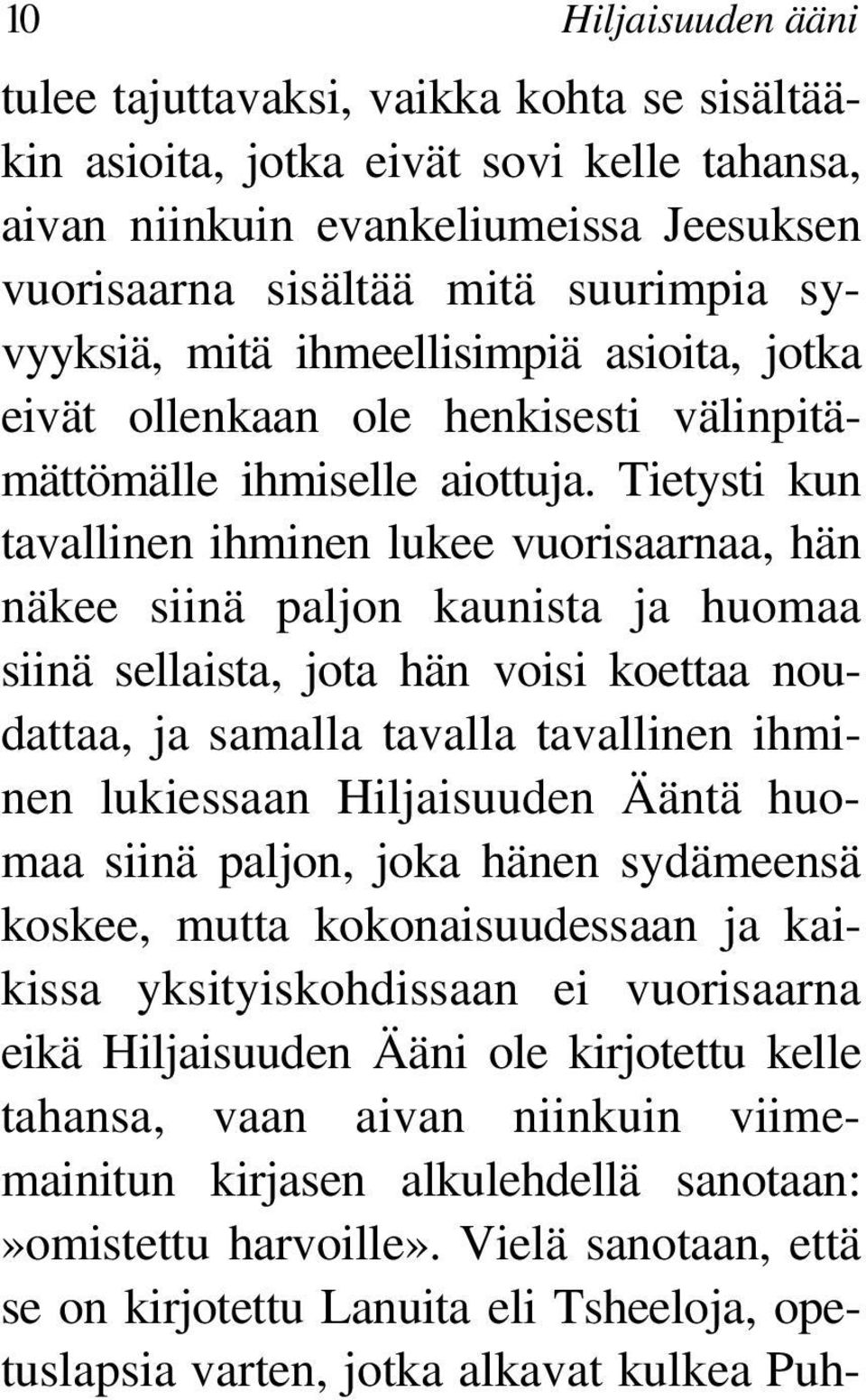 Tietysti kun tavallinen ihminen lukee vuorisaarnaa, hän näkee siinä paljon kaunista ja huomaa siinä sellaista, jota hän voisi koettaa noudattaa, ja samalla tavalla tavallinen ihminen lukiessaan
