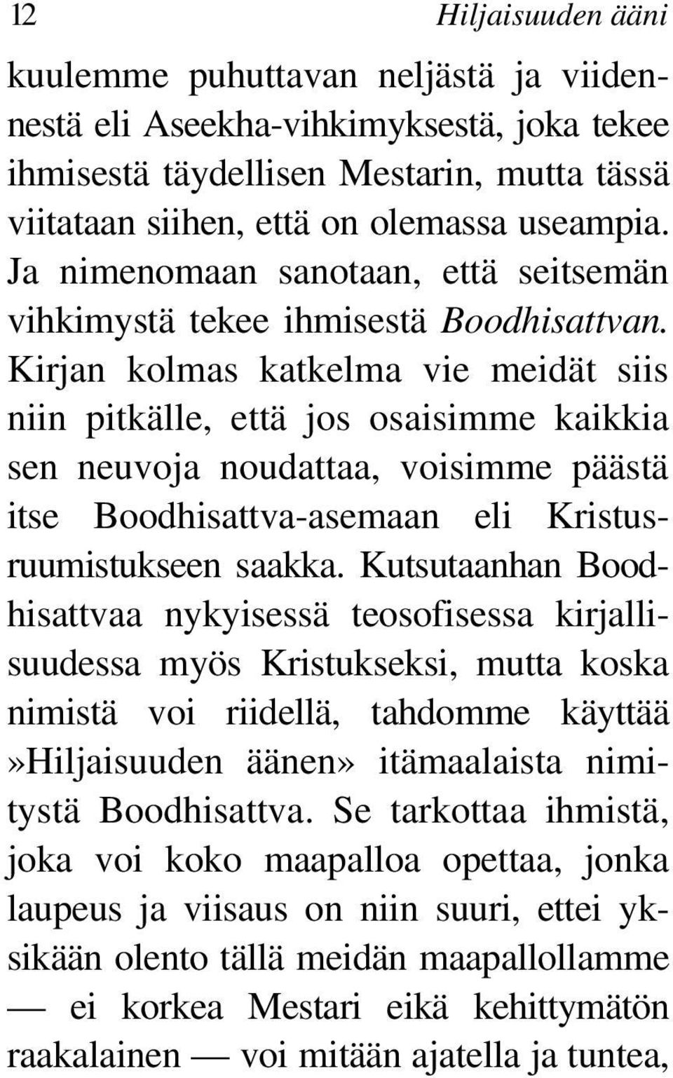 Kirjan kolmas katkelma vie meidät siis niin pitkälle, että jos osaisimme kaikkia sen neuvoja noudattaa, voisimme päästä itse Boodhisattva-asemaan eli Kristusruumistukseen saakka.