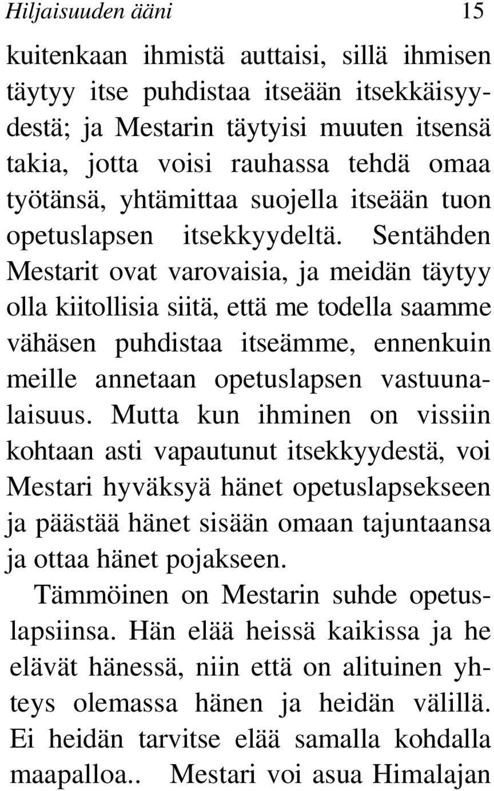 Sentähden Mestarit ovat varovaisia, ja meidän täytyy olla kiitollisia siitä, että me todella saamme vähäsen puhdistaa itseämme, ennenkuin meille annetaan opetuslapsen vastuunalaisuus.