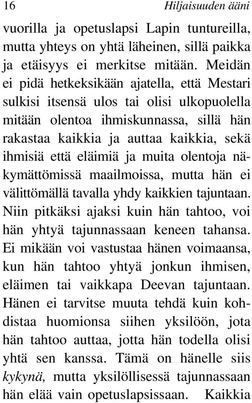 muita olentoja näkymättömissä maailmoissa, mutta hän ei välittömällä tavalla yhdy kaikkien tajuntaan. Niin pitkäksi ajaksi kuin hän tahtoo, voi hän yhtyä tajunnassaan keneen tahansa.