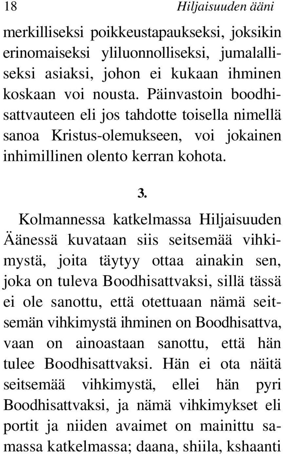 Kolmannessa katkelmassa Hiljaisuuden Äänessä kuvataan siis seitsemää vihkimystä, joita täytyy ottaa ainakin sen, joka on tuleva Boodhisattvaksi, sillä tässä ei ole sanottu, että otettuaan nämä