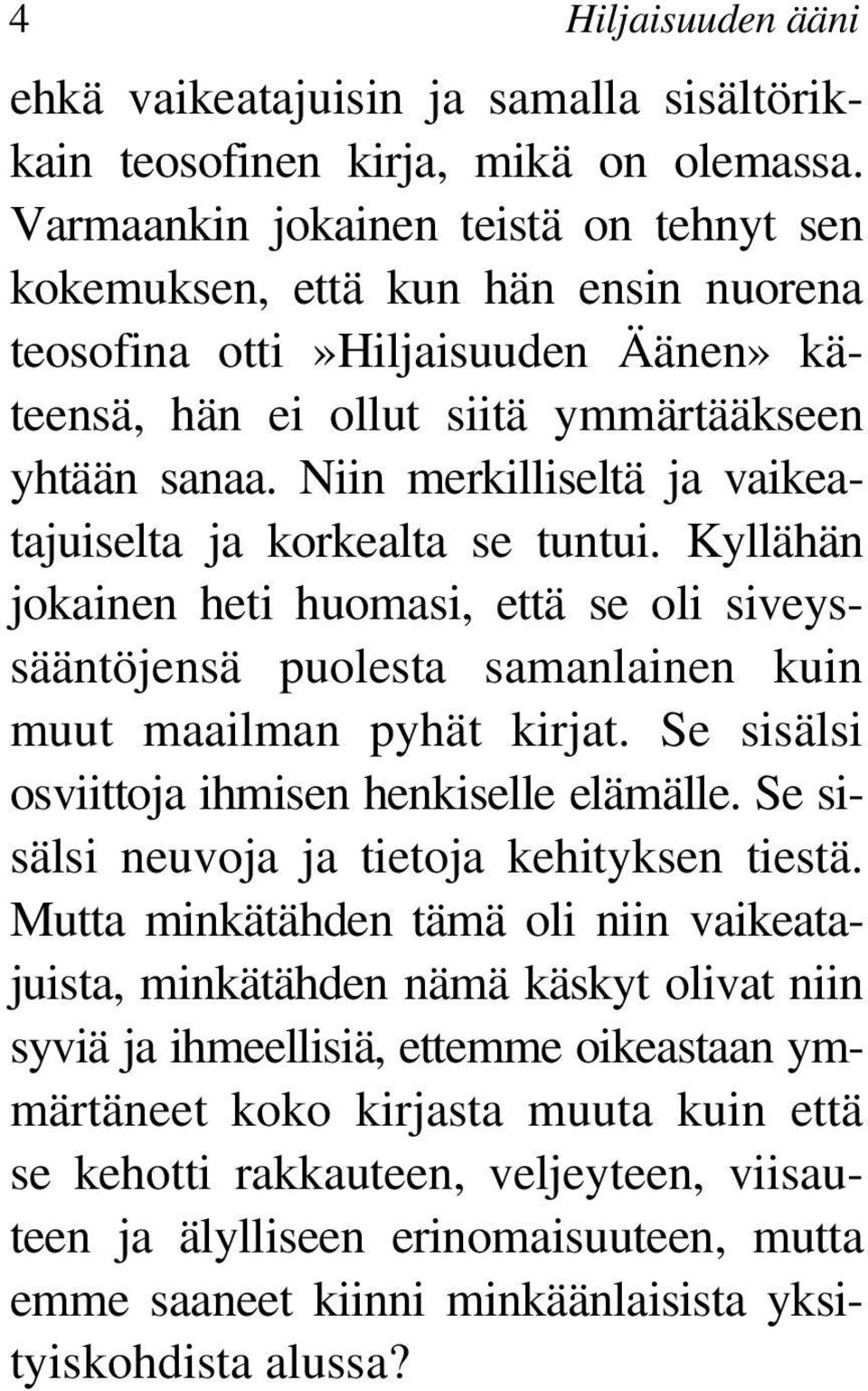 Niin merkilliseltä ja vaikeatajuiselta ja korkealta se tuntui. Kyllähän jokainen heti huomasi, että se oli siveyssääntöjensä puolesta samanlainen kuin muut maailman pyhät kirjat.