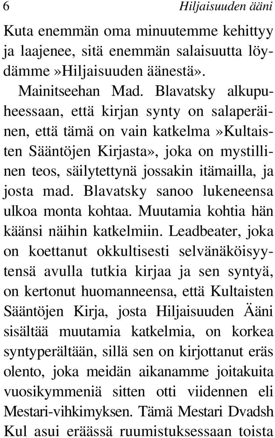 Blavatsky sanoo lukeneensa ulkoa monta kohtaa. Muutamia kohtia hän käänsi näihin katkelmiin.