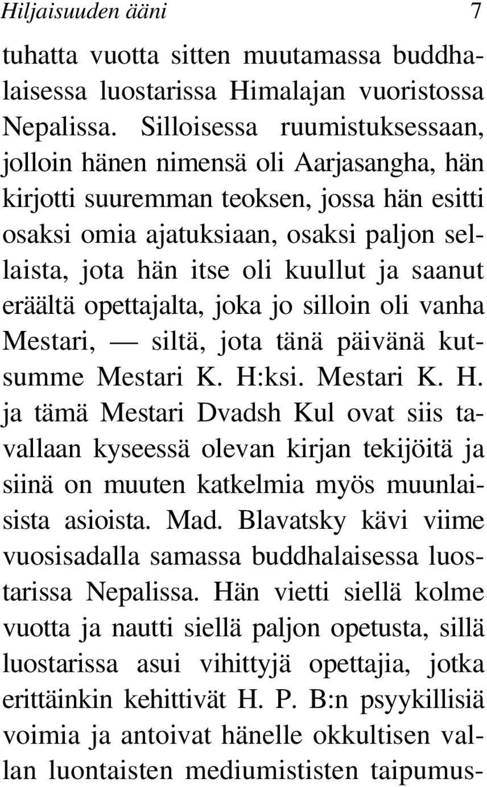 saanut eräältä opettajalta, joka jo silloin oli vanha Mestari, siltä, jota tänä päivänä kutsumme Mestari K. H: