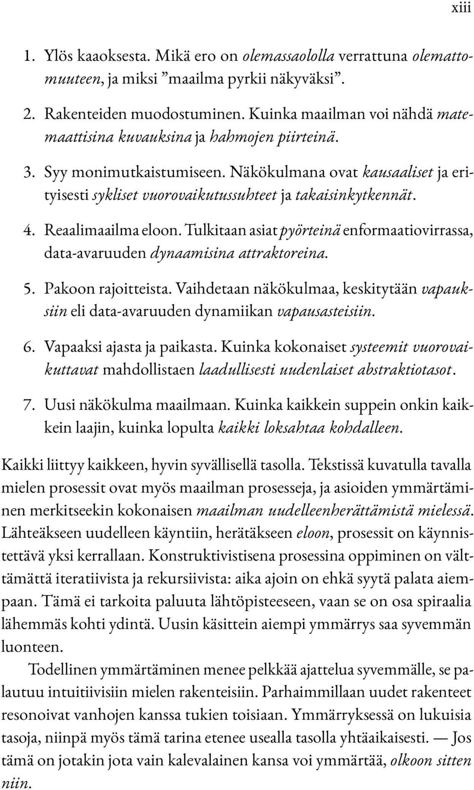 4. Reaalimaailma eloon. Tulkitaan asiat pyörteinä enformaatiovirrassa, data-avaruuden dynaamisina attraktoreina. 5. Pakoon rajoitteista.