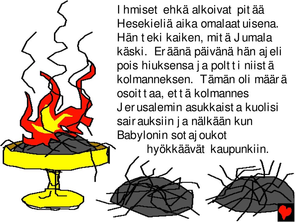 Eräänä päivänä hän ajeli pois hiuksensa ja poltti niistä kolmanneksen.