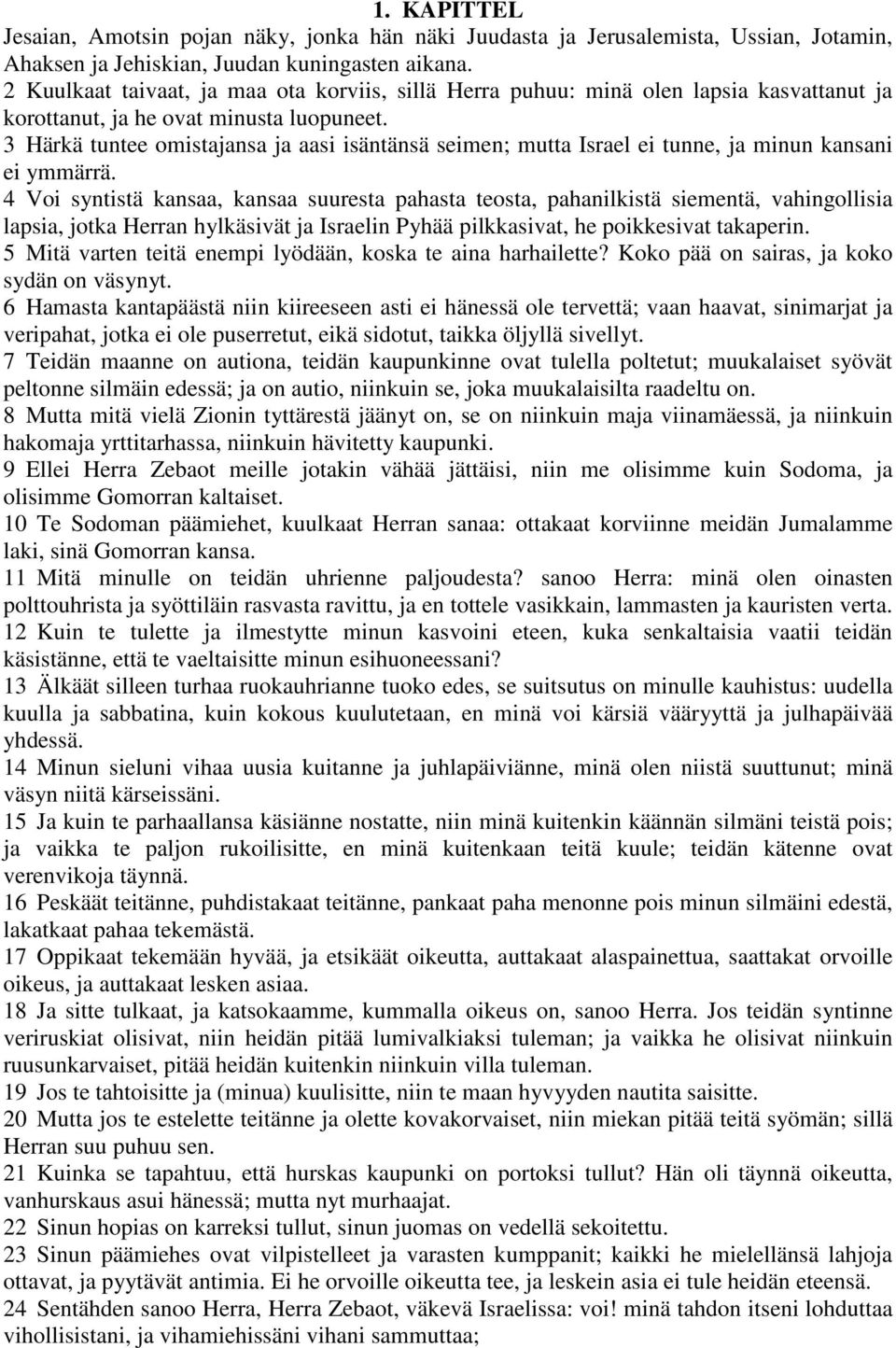 3 Härkä tuntee omistajansa ja aasi isäntänsä seimen; mutta Israel ei tunne, ja minun kansani ei ymmärrä.