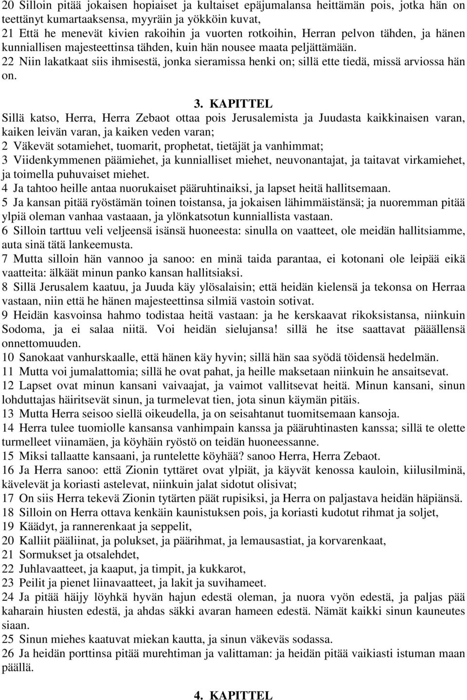 22 Niin lakatkaat siis ihmisestä, jonka sieramissa henki on; sillä ette tiedä, missä arviossa hän on. 3.