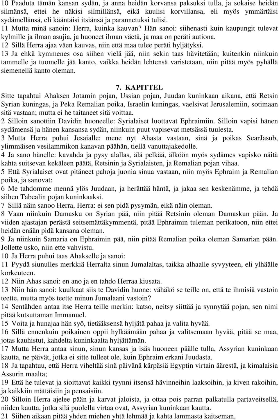 Hän sanoi: siihenasti kuin kaupungit tulevat kylmille ja ilman asujia, ja huoneet ilman väetä, ja maa on peräti autiona. 12 Sillä Herra ajaa väen kauvas, niin että maa tulee peräti hyljätyksi.