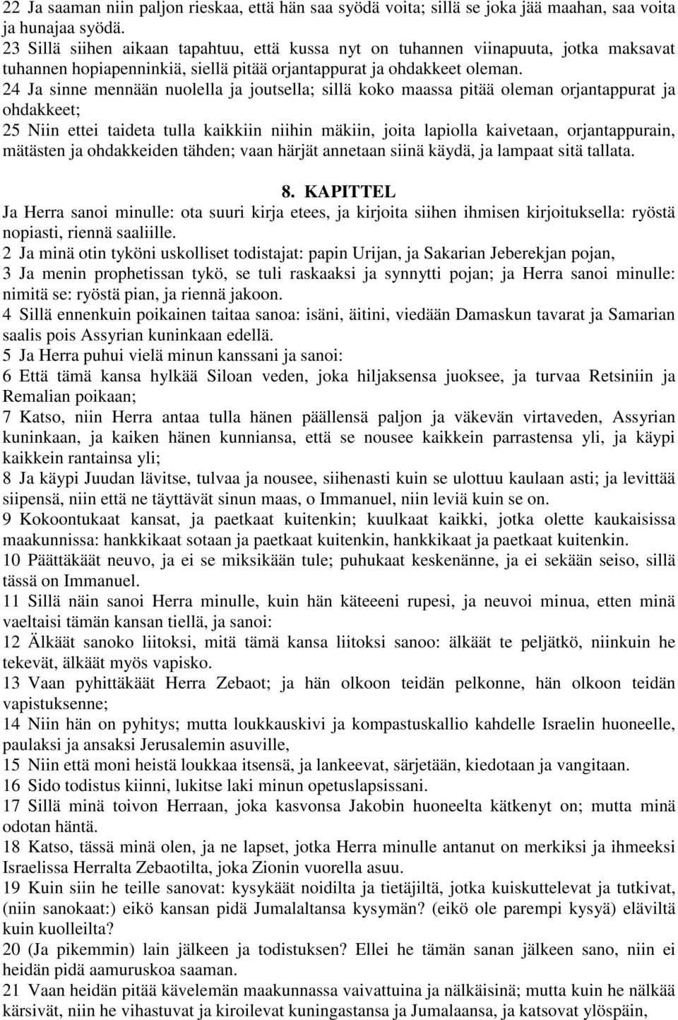 24 Ja sinne mennään nuolella ja joutsella; sillä koko maassa pitää oleman orjantappurat ja ohdakkeet; 25 Niin ettei taideta tulla kaikkiin niihin mäkiin, joita lapiolla kaivetaan, orjantappurain,