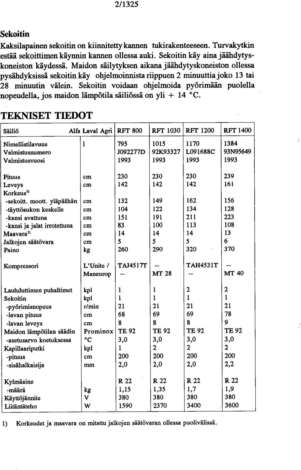 Sekoitin voidaan ohjelmoida pyörimään puolella nopeudella, jos maidon lämpötila säiliössä on yli + 14 C.