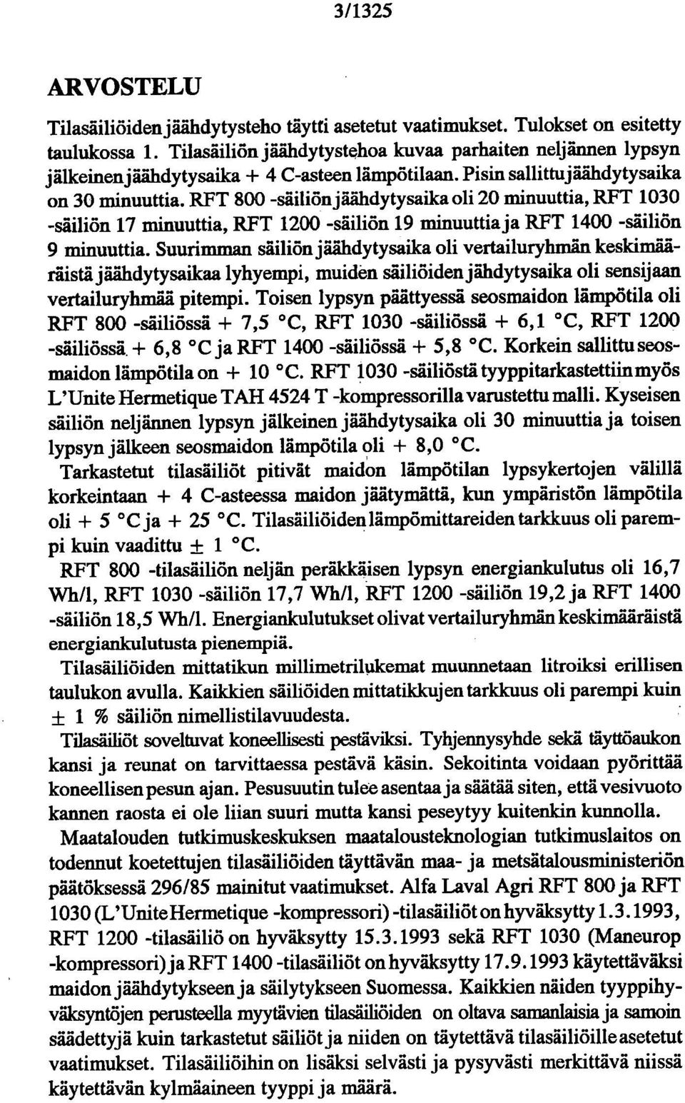 RFT 800 -säiliön jäähdytysaika oli 20 minuuttia, RFT 1030 -säiliön 17 minuuttia, RFT 1200 -säiliön 19 minuuttia ja RFT 1400 -säiliön 9 minuuttia.