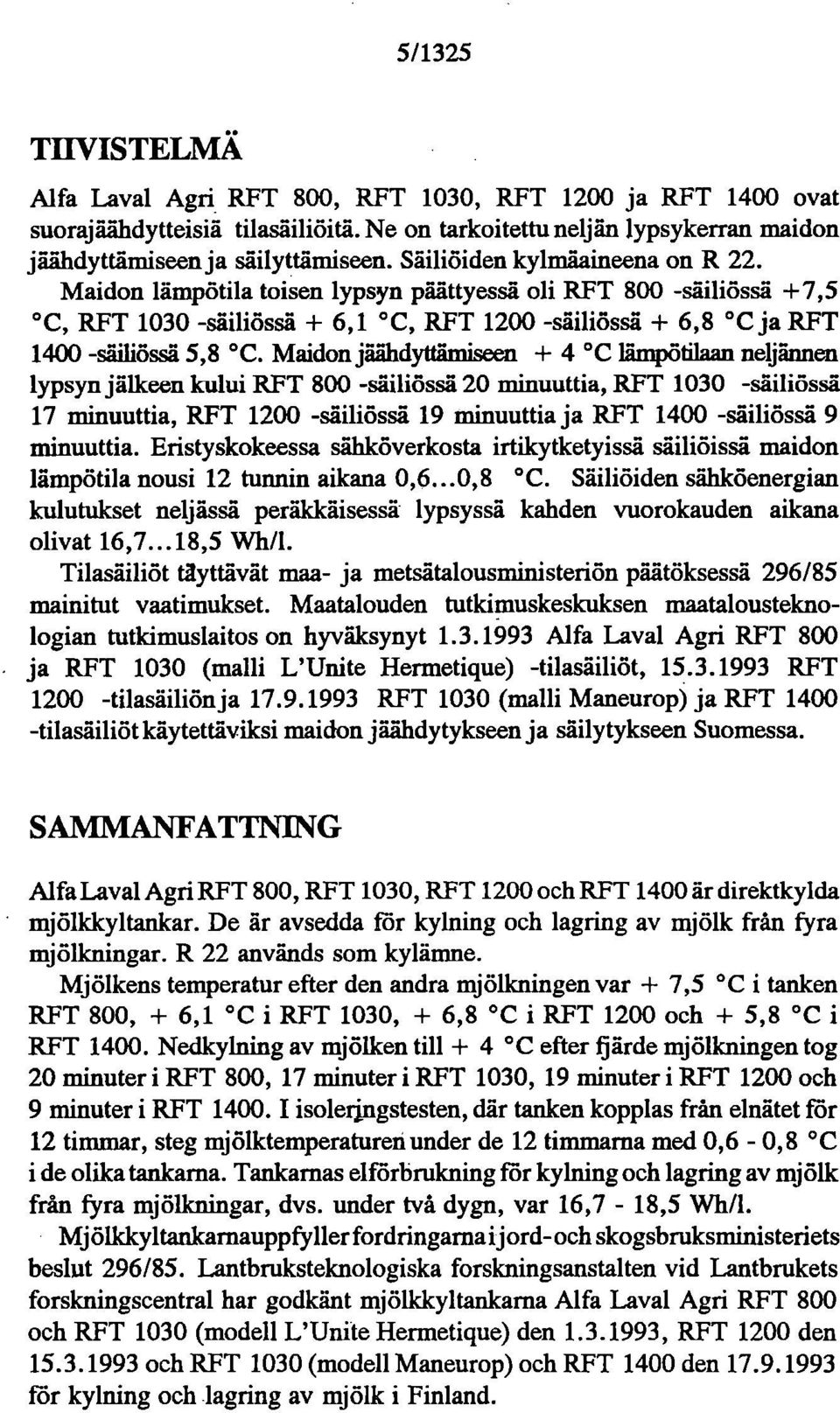 Maidon jäaildyttlimiseen + 4 C lämpötilaan neljännen lypsyn jälkeen kului RFT 800 -säiliössä 20 minuuttia, RFT 1030 -säiliössä 17 minuuttia, RFT 1200 -säiliössä 19 minuuttia ja RFT 1400 -säiliössä 9