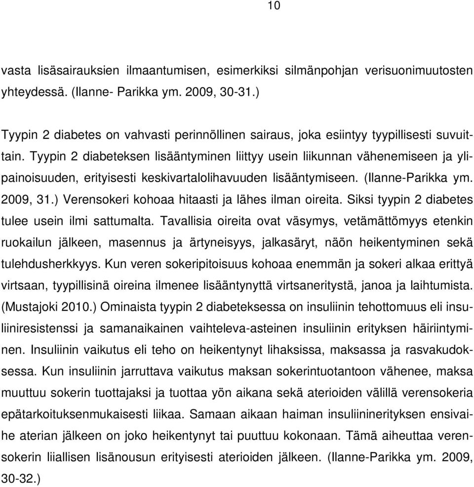 Tyypin 2 diabeteksen lisääntyminen liittyy usein liikunnan vähenemiseen ja ylipainoisuuden, erityisesti keskivartalolihavuuden lisääntymiseen. (Ilanne-Parikka ym. 2009, 31.