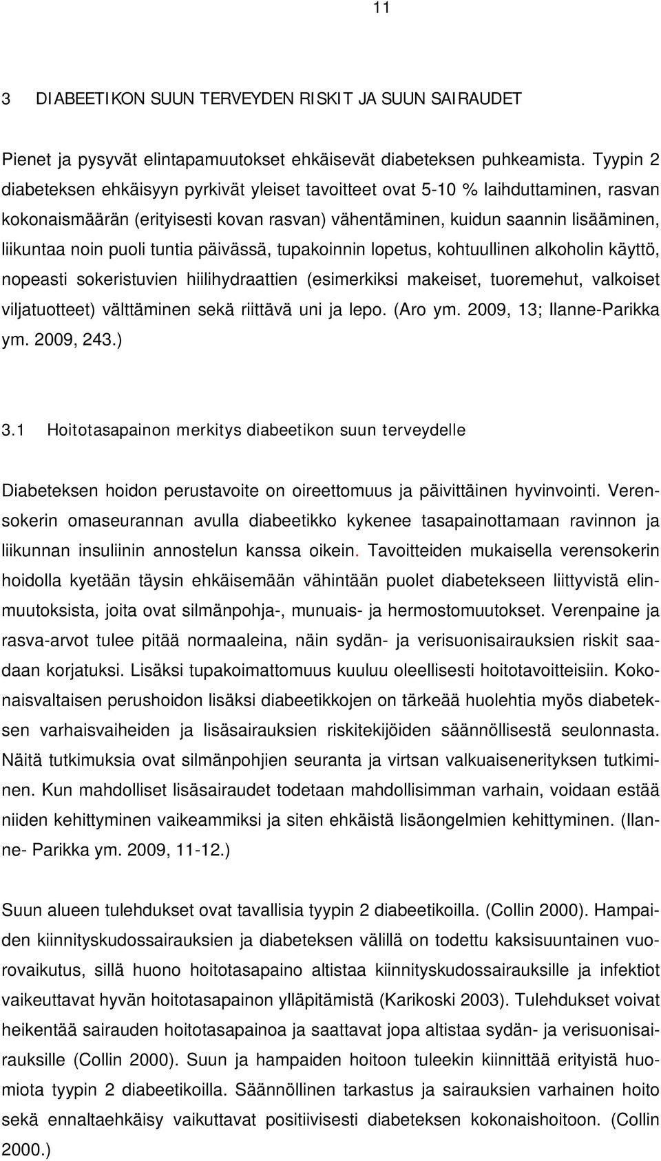 tuntia päivässä, tupakoinnin lopetus, kohtuullinen alkoholin käyttö, nopeasti sokeristuvien hiilihydraattien (esimerkiksi makeiset, tuoremehut, valkoiset viljatuotteet) välttäminen sekä riittävä uni
