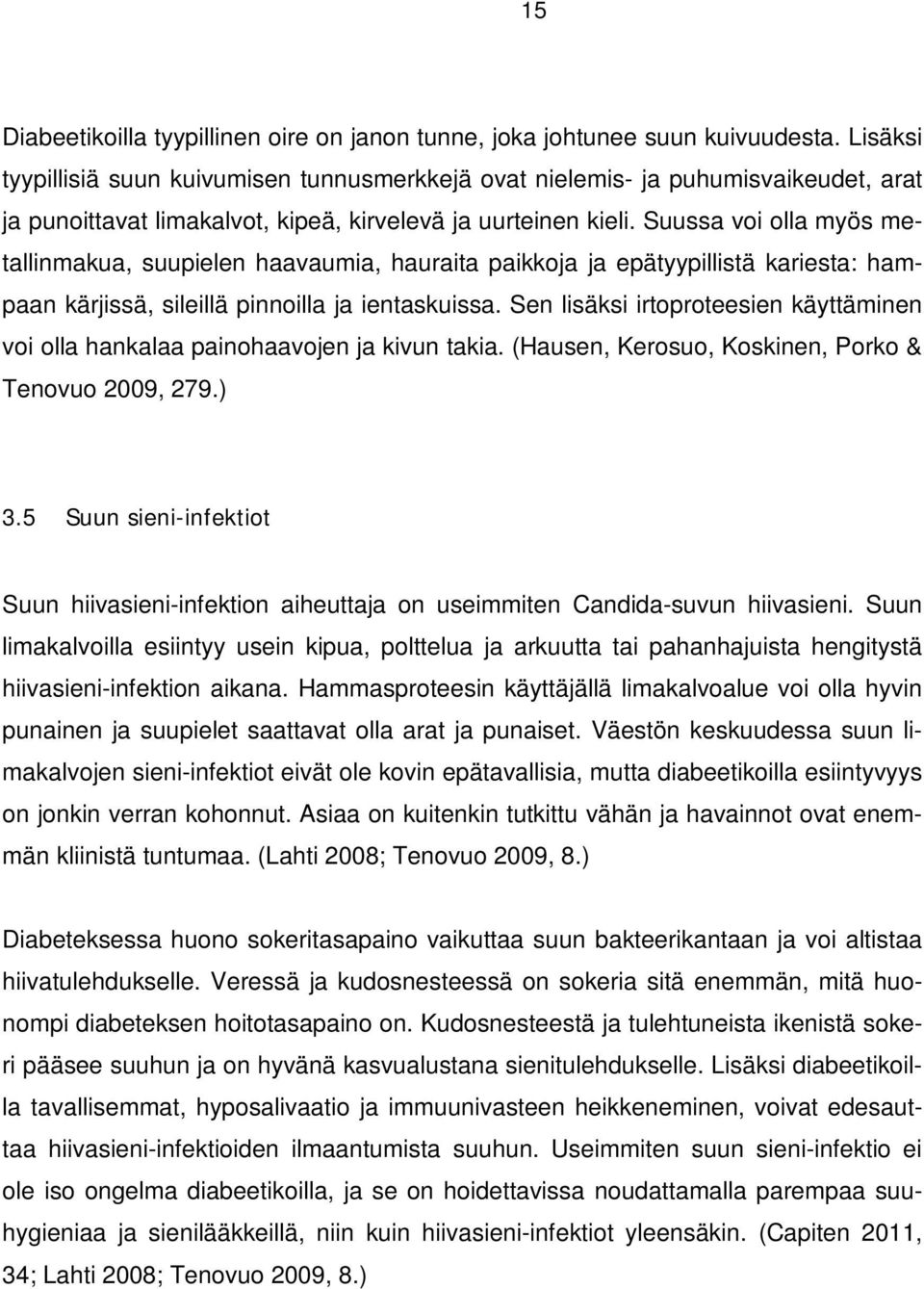 Suussa voi olla myös metallinmakua, suupielen haavaumia, hauraita paikkoja ja epätyypillistä kariesta: hampaan kärjissä, sileillä pinnoilla ja ientaskuissa.