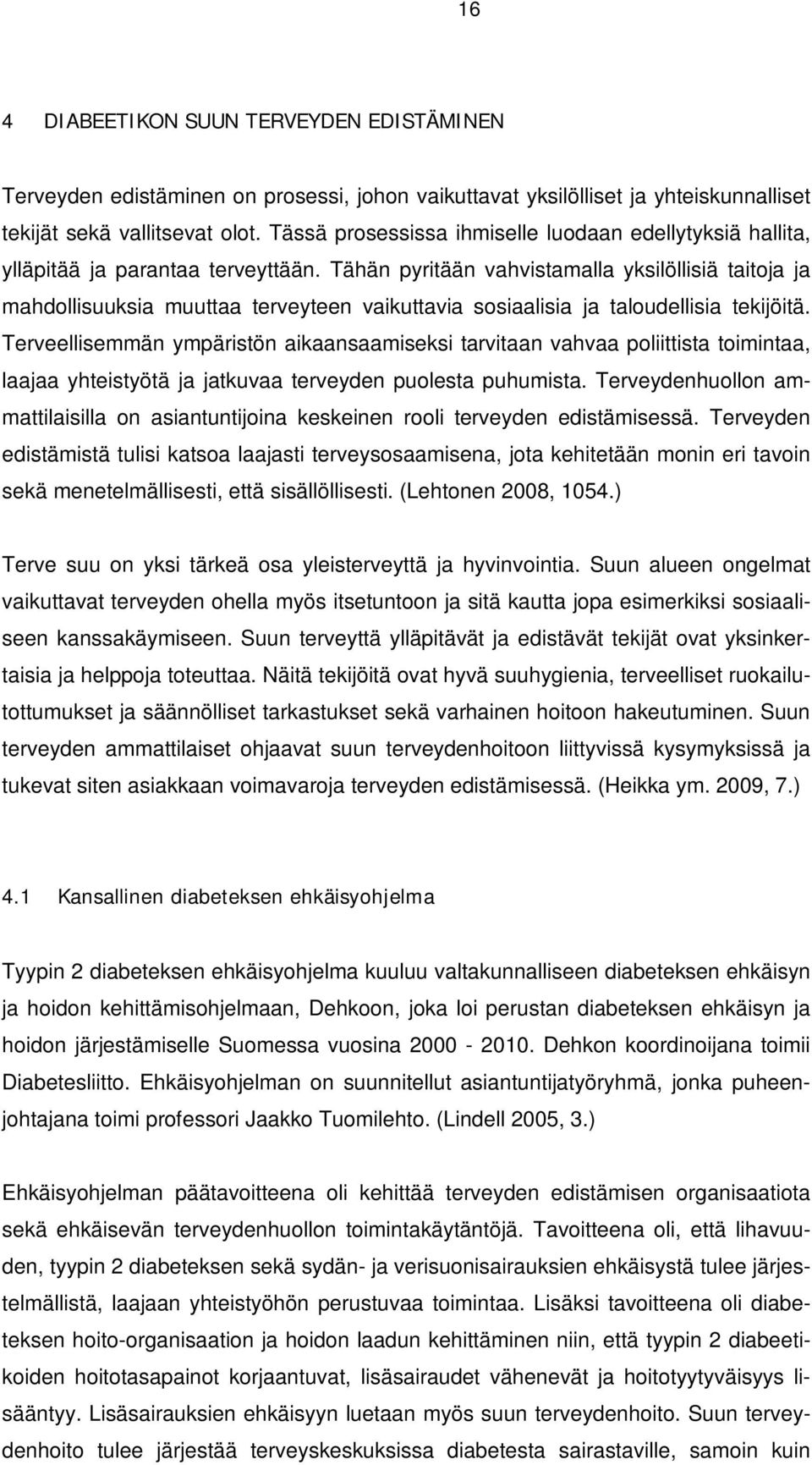 Tähän pyritään vahvistamalla yksilöllisiä taitoja ja mahdollisuuksia muuttaa terveyteen vaikuttavia sosiaalisia ja taloudellisia tekijöitä.
