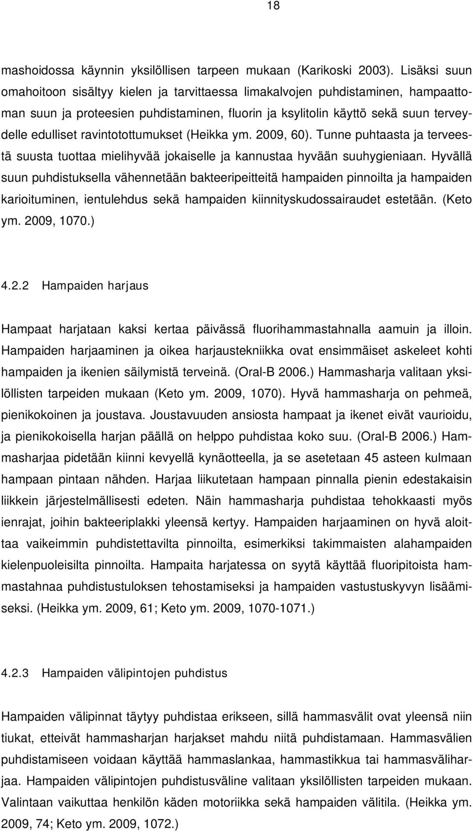 ravintotottumukset (Heikka ym. 2009, 60). Tunne puhtaasta ja terveestä suusta tuottaa mielihyvää jokaiselle ja kannustaa hyvään suuhygieniaan.