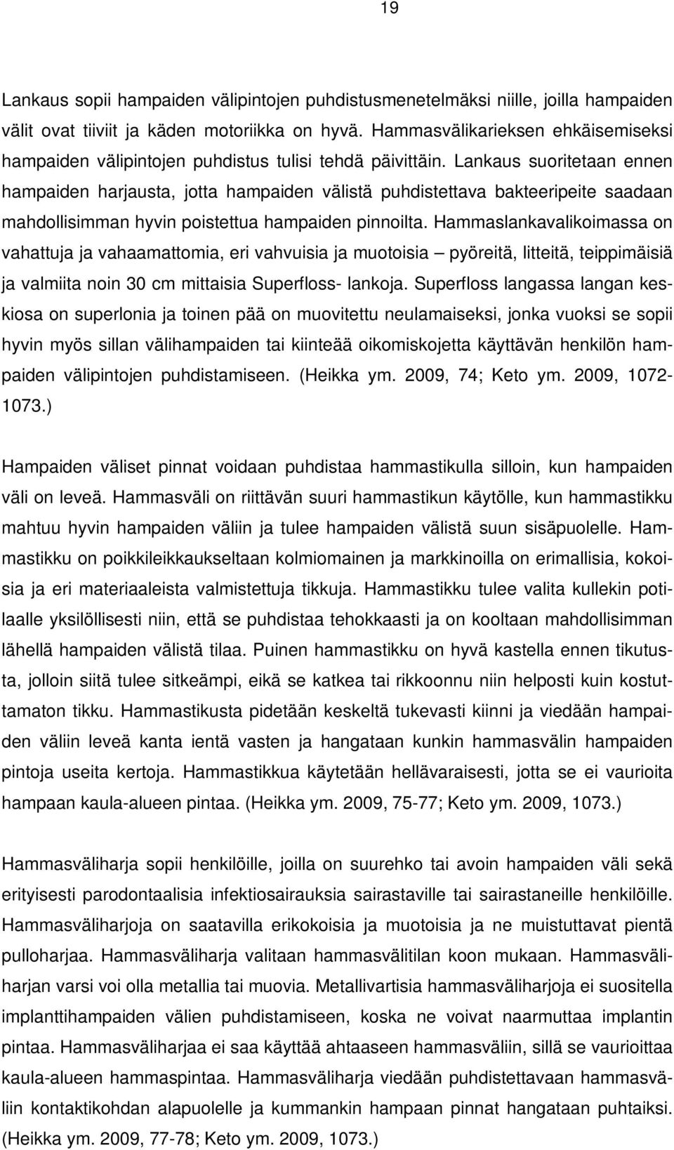 Lankaus suoritetaan ennen hampaiden harjausta, jotta hampaiden välistä puhdistettava bakteeripeite saadaan mahdollisimman hyvin poistettua hampaiden pinnoilta.