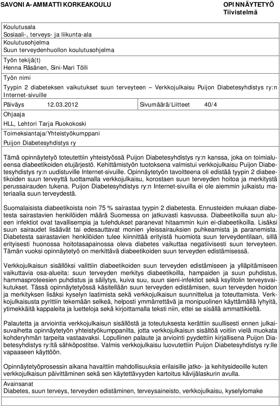 2012 Sivumäärä/Liitteet 40/4 Ohjaaja HLL, Lehtori Tarja Ruokokoski Toimeksiantaja/Yhteistyökumppani Puijon Diabetesyhdistys ry Tämä opinnäytetyö toteutettiin yhteistyössä Puijon Diabetesyhdistys ry:n