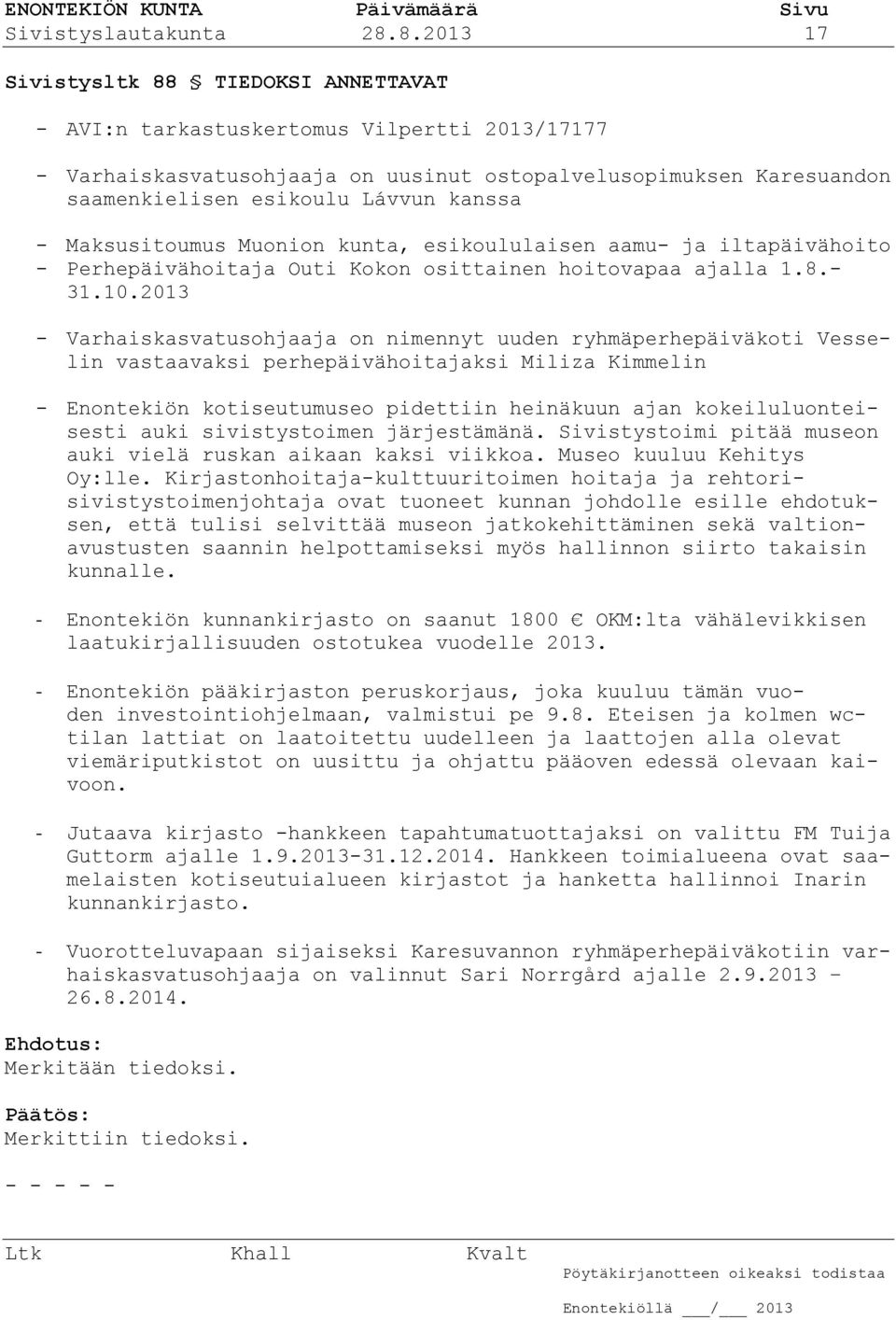 - Maksusitoumus Muonion kunta, esikoululaisen aamu- ja iltapäivähoito - Perhepäivähoitaja Outi Kokon osittainen hoitovapaa ajalla 1.8.- 31.10.