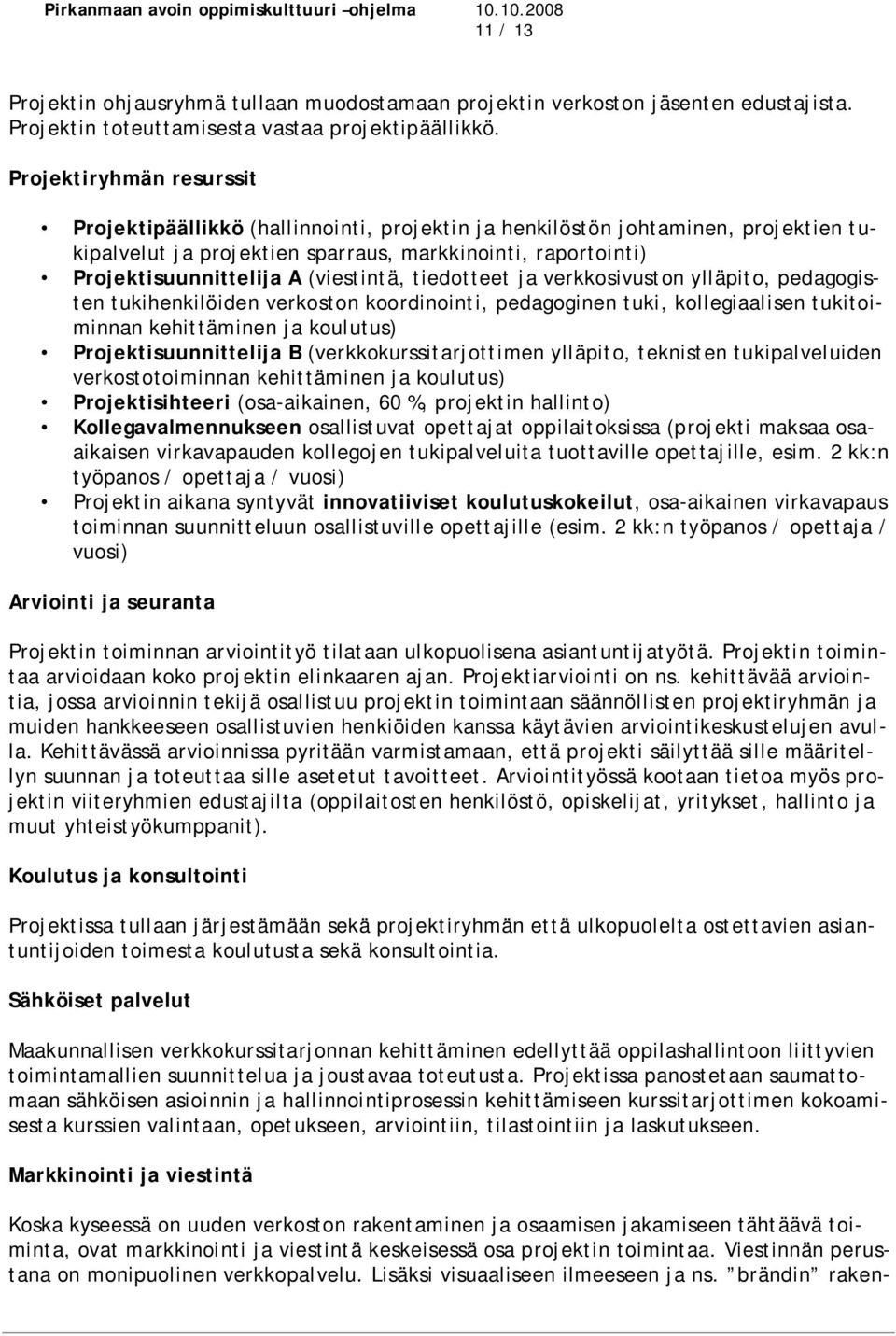 (viestintä, tiedotteet ja verkkosivuston ylläpito, pedagogisten tukihenkilöiden verkoston koordinointi, pedagoginen tuki, kollegiaalisen tukitoiminnan kehittäminen ja koulutus) Projektisuunnittelija