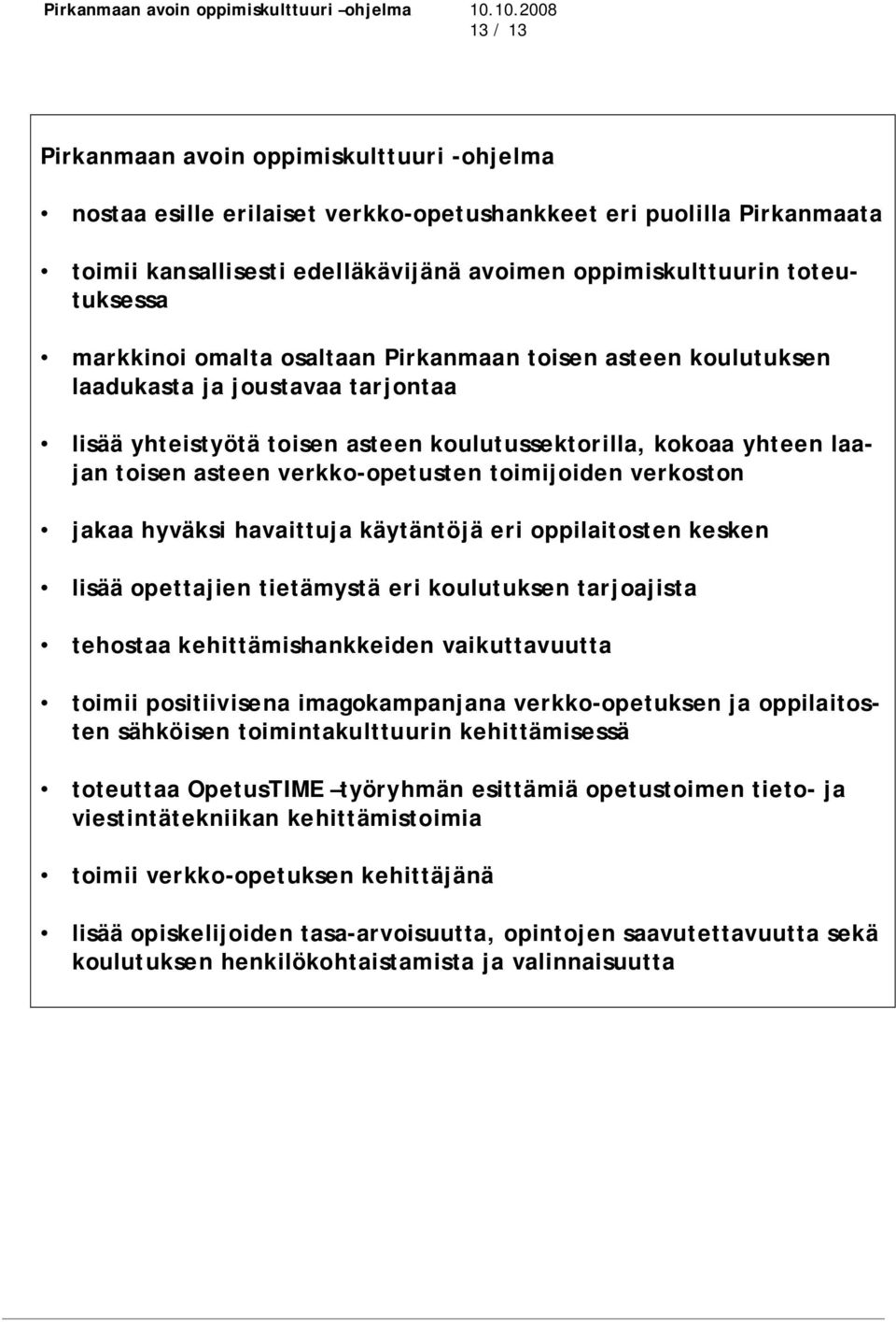 verkko-opetusten toimijoiden verkoston jakaa hyväksi havaittuja käytäntöjä eri oppilaitosten kesken lisää opettajien tietämystä eri koulutuksen tarjoajista tehostaa kehittämishankkeiden