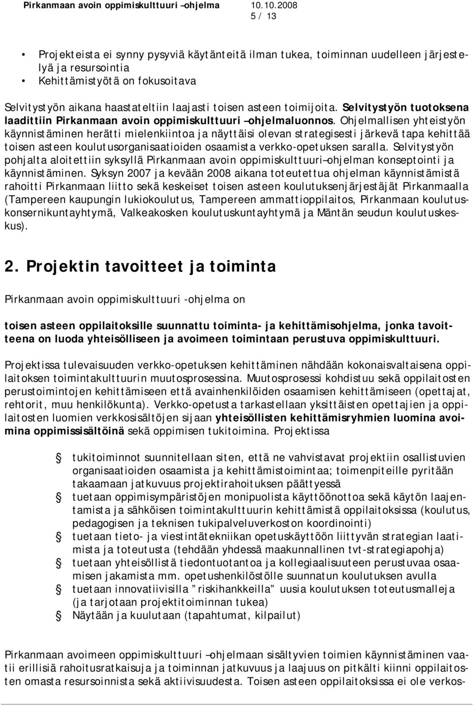 Ohjelmallisen yhteistyön käynnistäminen herätti mielenkiintoa ja näyttäisi olevan strategisesti järkevä tapa kehittää toisen asteen koulutusorganisaatioiden osaamista verkko-opetuksen saralla.