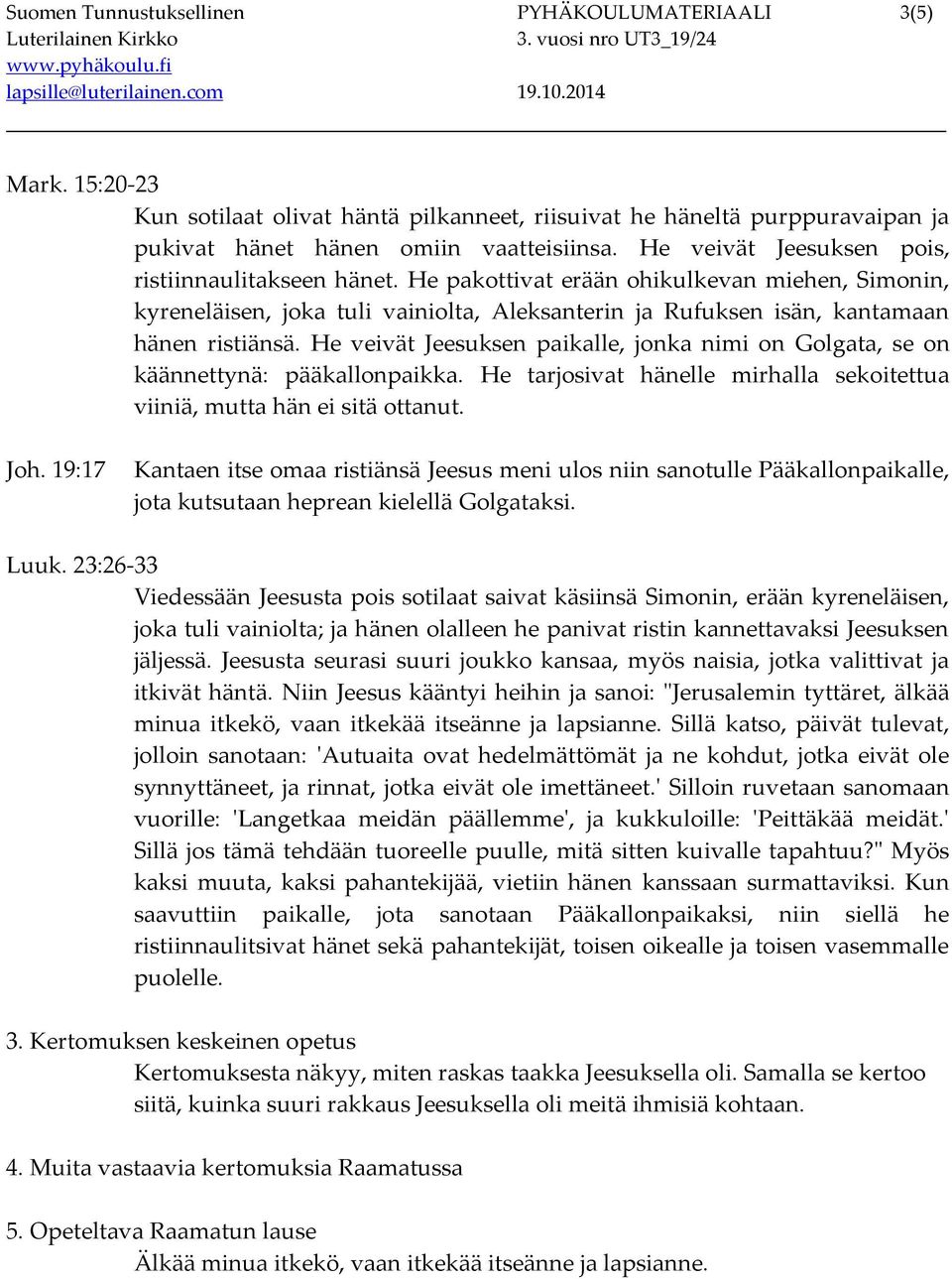 He veivät Jeesuksen paikalle, jonka nimi on Golgata, se on käännettynä: pääkallonpaikka. He tarjosivat hänelle mirhalla sekoitettua viiniä, mutta hän ei sitä ottanut. Joh.