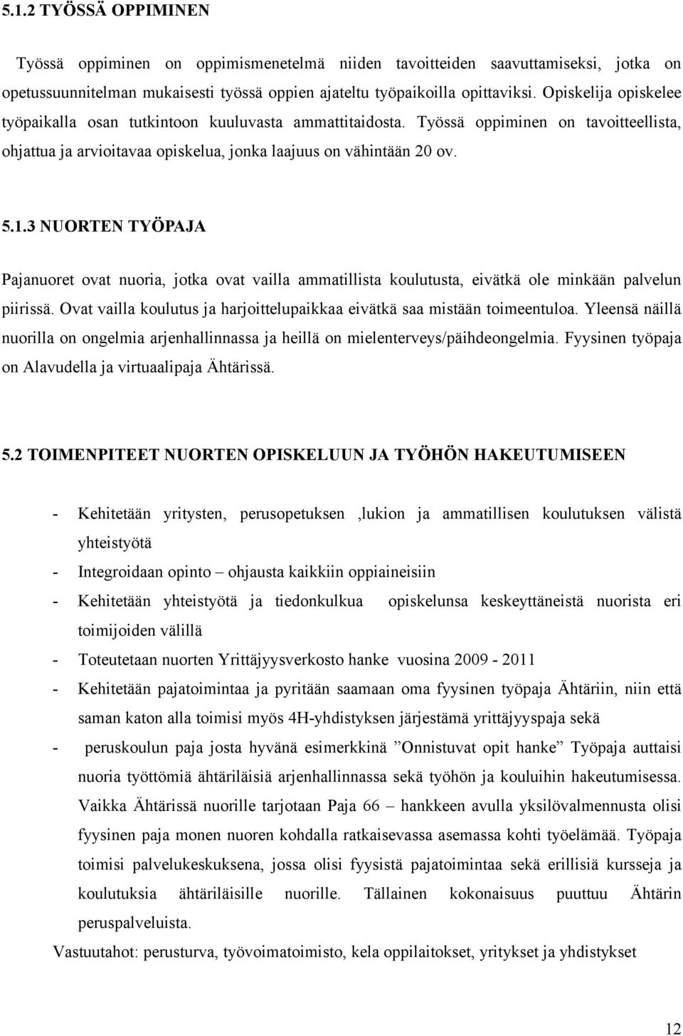 3 NUORTEN TYÖPAJA Pajanuoret ovat nuoria, jotka ovat vailla ammatillista koulutusta, eivätkä ole minkään palvelun piirissä. Ovat vailla koulutus ja harjoittelupaikkaa eivätkä saa mistään toimeentuloa.