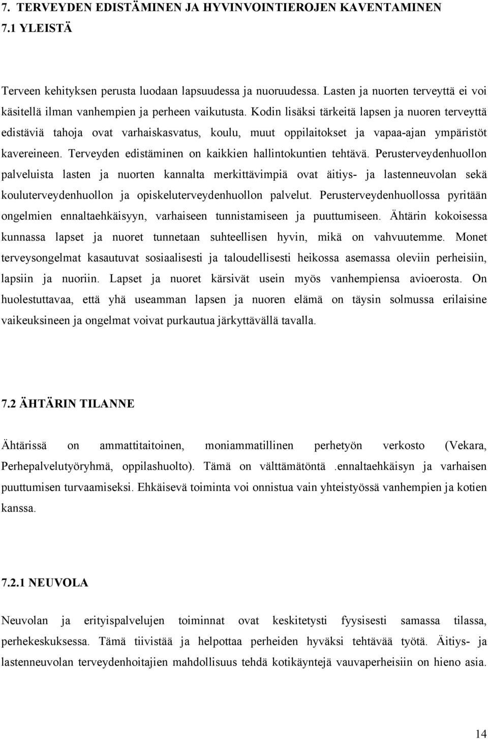 Kodin lisäksi tärkeitä lapsen ja nuoren terveyttä edistäviä tahoja ovat varhaiskasvatus, koulu, muut oppilaitokset ja vapaa-ajan ympäristöt kavereineen.