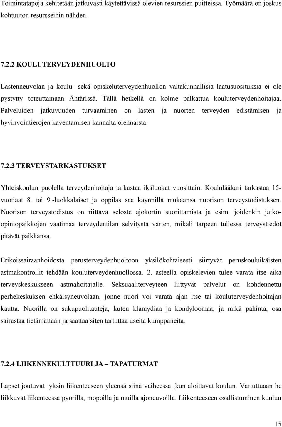 Tällä hetkellä on kolme palkattua kouluterveydenhoitajaa. Palveluiden jatkuvuuden turvaaminen on lasten ja nuorten terveyden edistämisen ja hyvinvointierojen kaventamisen kannalta olennaista. 7.2.