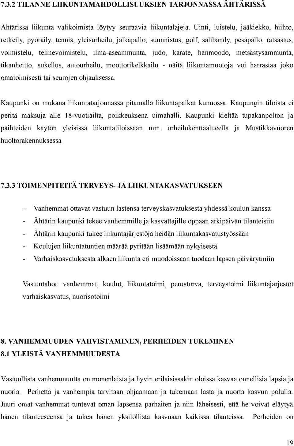 karate, hanmoodo, metsästysammunta, tikanheitto, sukellus, autourheilu, moottorikelkkailu - näitä liikuntamuotoja voi harrastaa joko omatoimisesti tai seurojen ohjauksessa.