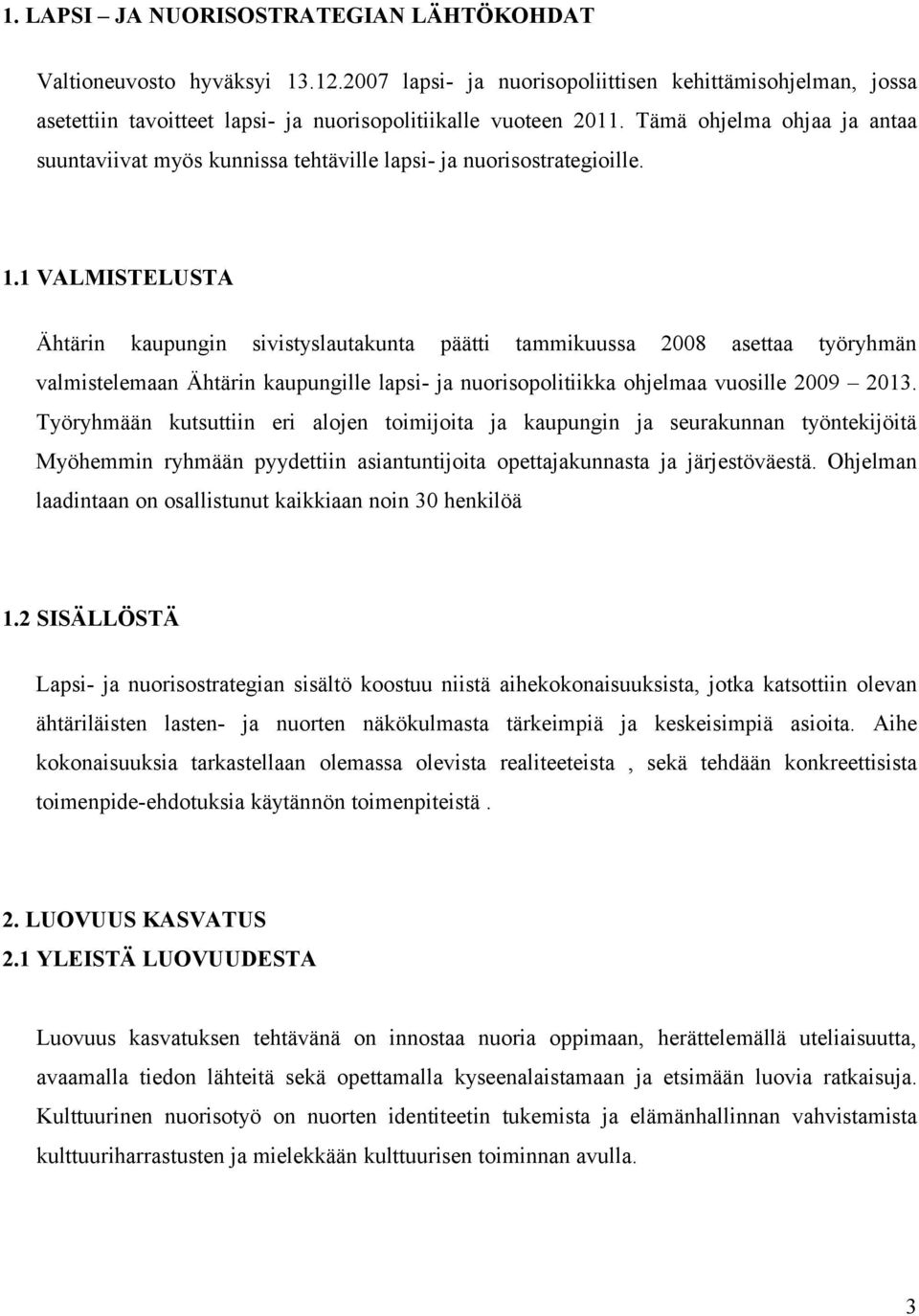 1 VALMISTELUSTA Ähtärin kaupungin sivistyslautakunta päätti tammikuussa 2008 asettaa työryhmän valmistelemaan Ähtärin kaupungille lapsi- ja nuorisopolitiikka ohjelmaa vuosille 2009 2013.