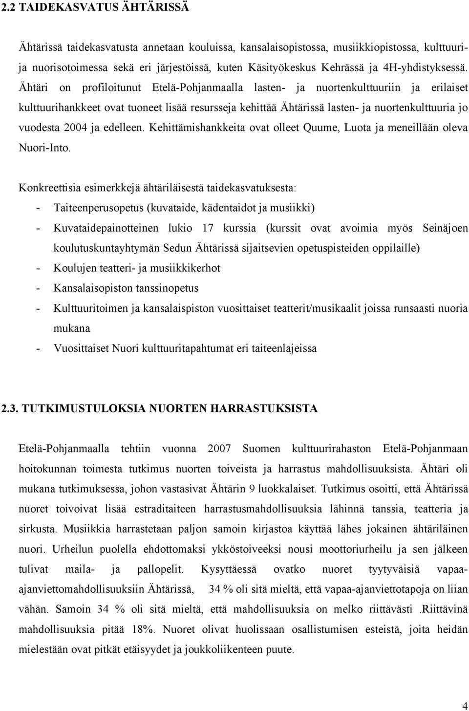 Ähtäri on profiloitunut Etelä-Pohjanmaalla lasten- ja nuortenkulttuuriin ja erilaiset kulttuurihankkeet ovat tuoneet lisää resursseja kehittää Ähtärissä lasten- ja nuortenkulttuuria jo vuodesta 2004