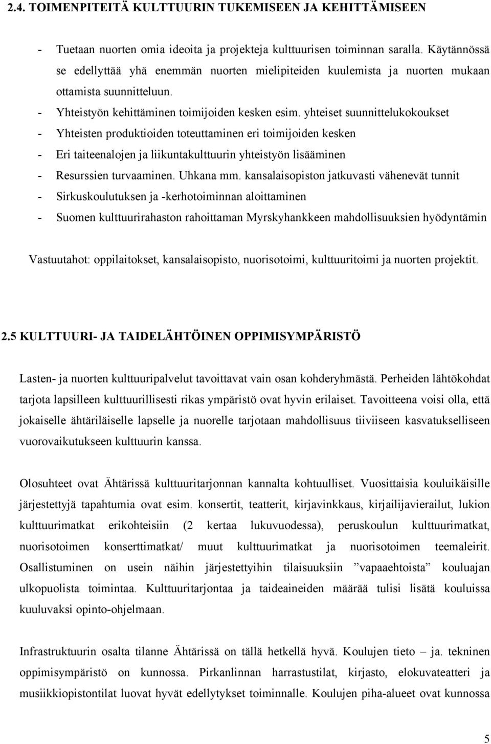 yhteiset suunnittelukokoukset - Yhteisten produktioiden toteuttaminen eri toimijoiden kesken - Eri taiteenalojen ja liikuntakulttuurin yhteistyön lisääminen - Resurssien turvaaminen. Uhkana mm.